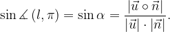 \dpi{120} \sin \measuredangle \left ( l,\pi \right )= \sin \alpha =\frac{\left | \vec{u}\circ \vec{n} \right |}{\left | \vec{u} \right |\cdot \left | \vec{n} \right |}.